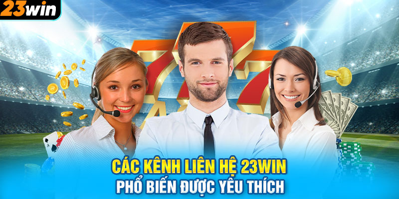 Các kênh liên hệ 23WIN phổ biến được yêu thích
