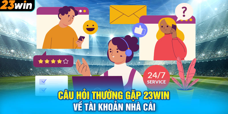 Câu hỏi thường gặp 23WIN về tài khoản nhà cái