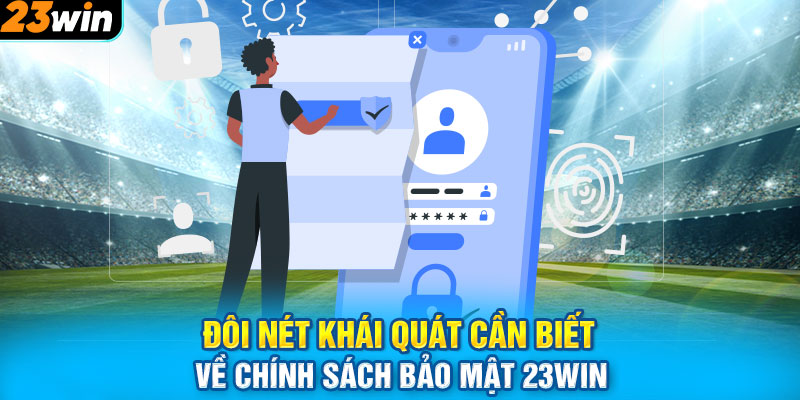 Đôi nét khái quát cần biết về chính sách bảo mật 23WIN